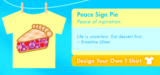 Peace Sign Pie Peace of inpiration:  Life is uncertain. Eat dessert first.  ~ Ernestine Ulmer
